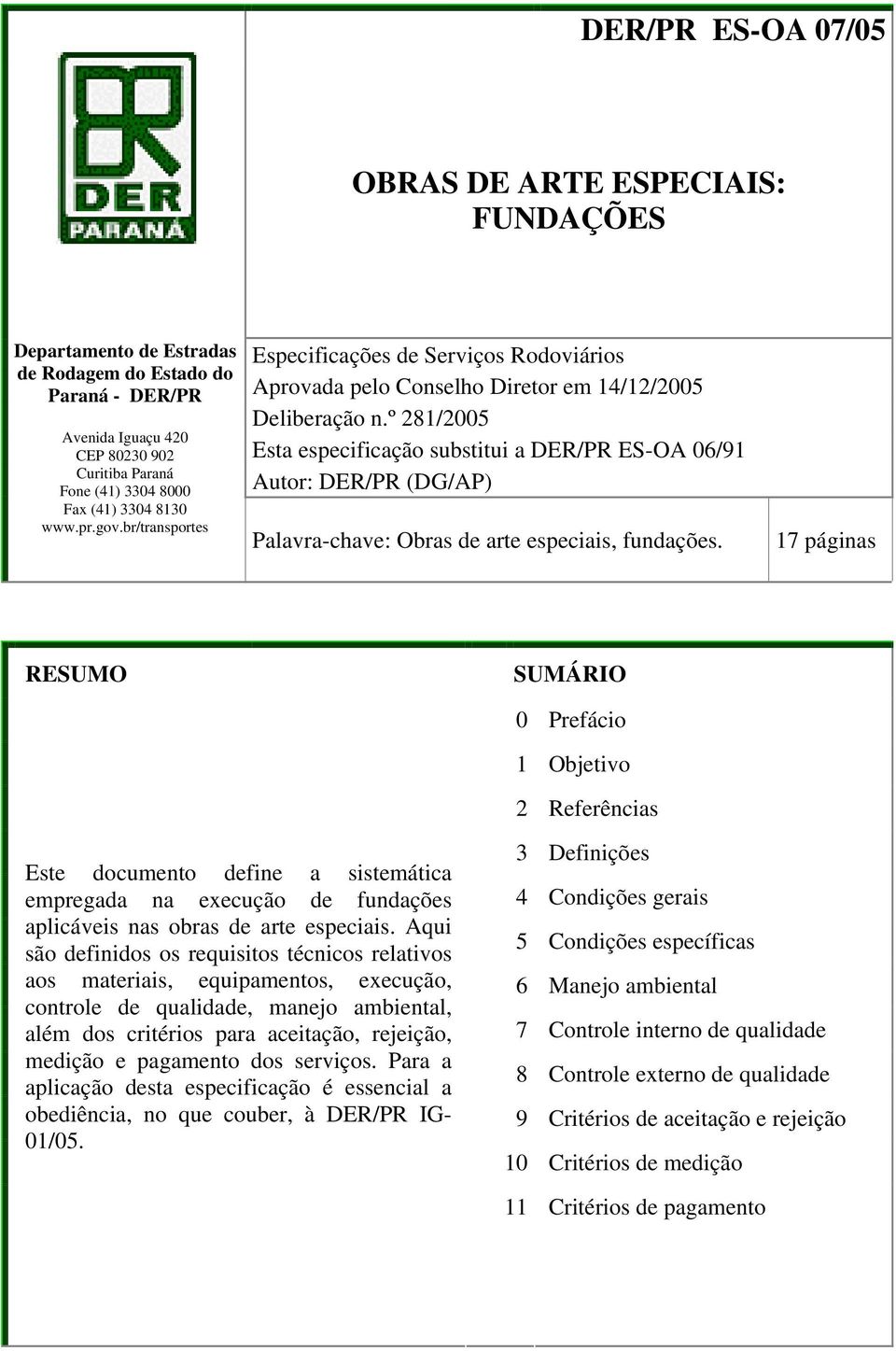 º 281/2005 Esta especificação substitui a DER/PR ES-OA 06/91 Autor: DER/PR (DG/AP) Palavra-chave: Obras de arte especiais, fundações.