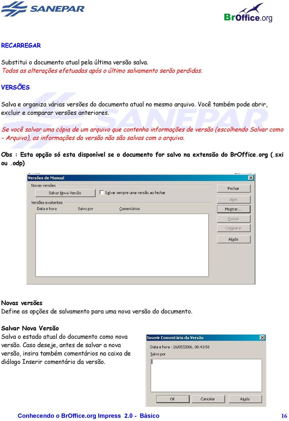 Se você salvar uma cópia de um arquivo que contenha informações de versão (escolhendo Salvar como - Arquivo), as informações da versão não são salvas com o arquivo.