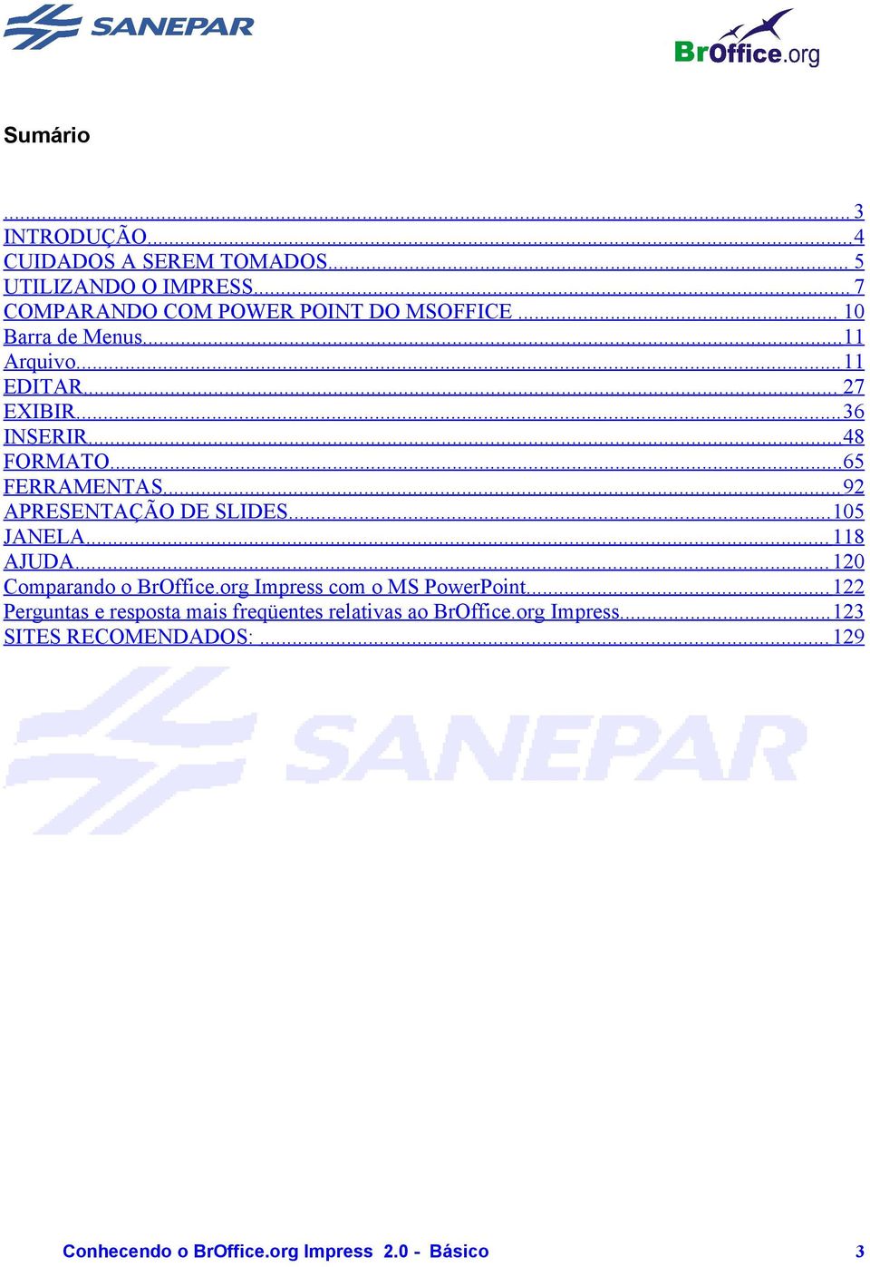 .. 36 INSERIR...48 FORMATO...65 FERRAMENTAS... 92 APRESENTAÇÃO DE SLIDES...105 JANELA... 118 AJUDA.