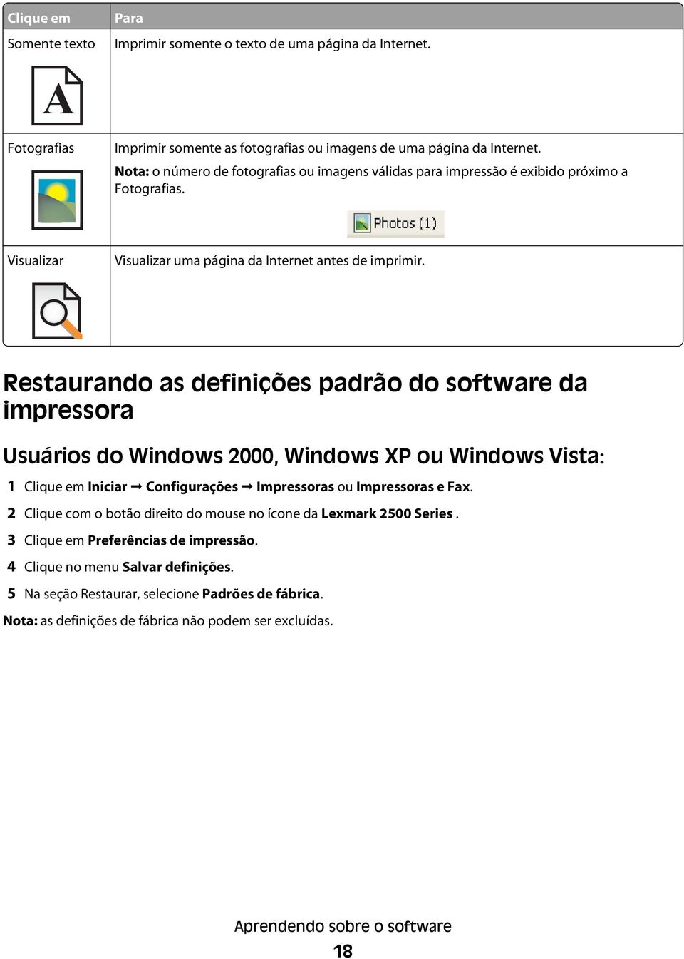 Restaurando as definições padrão do software da impressora Usuários do Windows 2000, Windows XP ou Windows Vista: 1 Clique em Iniciar Configurações Impressoras ou Impressoras e Fax.