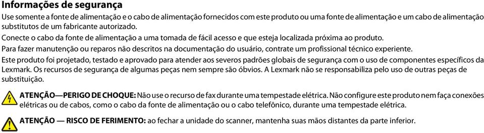 Para fazer manutenção ou reparos não descritos na documentação do usuário, contrate um profissional técnico experiente.