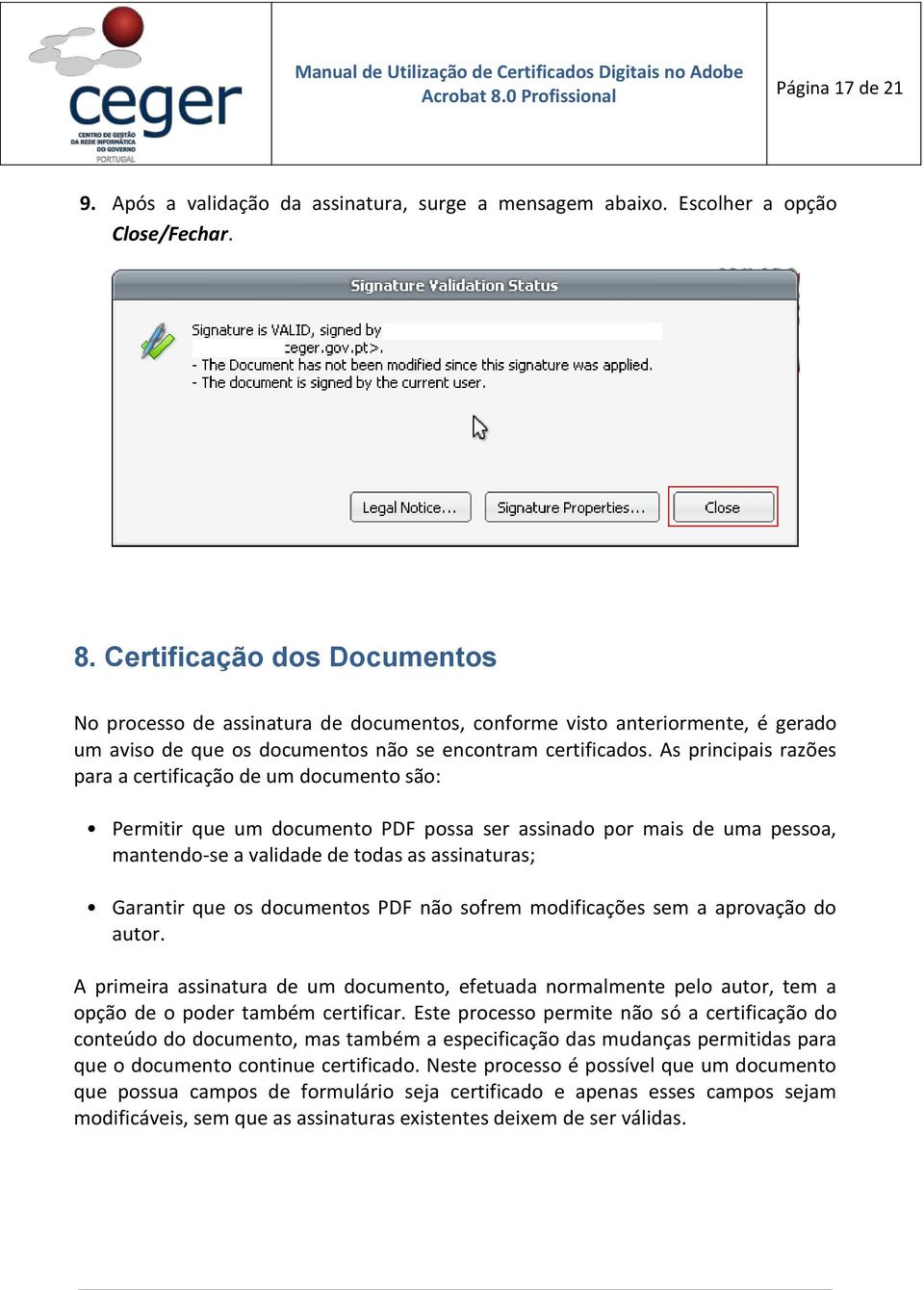 As principais razões para a certificação de um documento são: Permitir que um documento PDF possa ser assinado por mais de uma pessoa, mantendo-se a validade de todas as assinaturas; Garantir que os