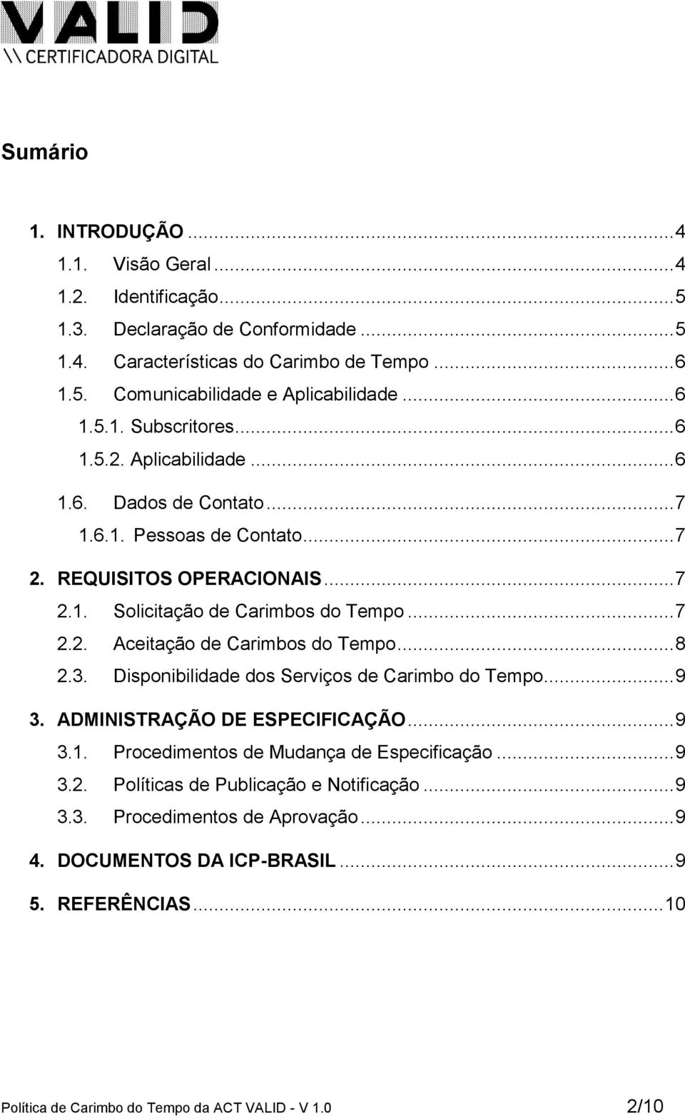 .. 8 2.3. Disponibilidade dos Serviços de Carimbo do Tempo... 9 3. ADMINISTRAÇÃO DE ESPECIFICAÇÃO... 9 3.1. Procedimentos de Mudança de Especificação... 9 3.2. Políticas de Publicação e Notificação.