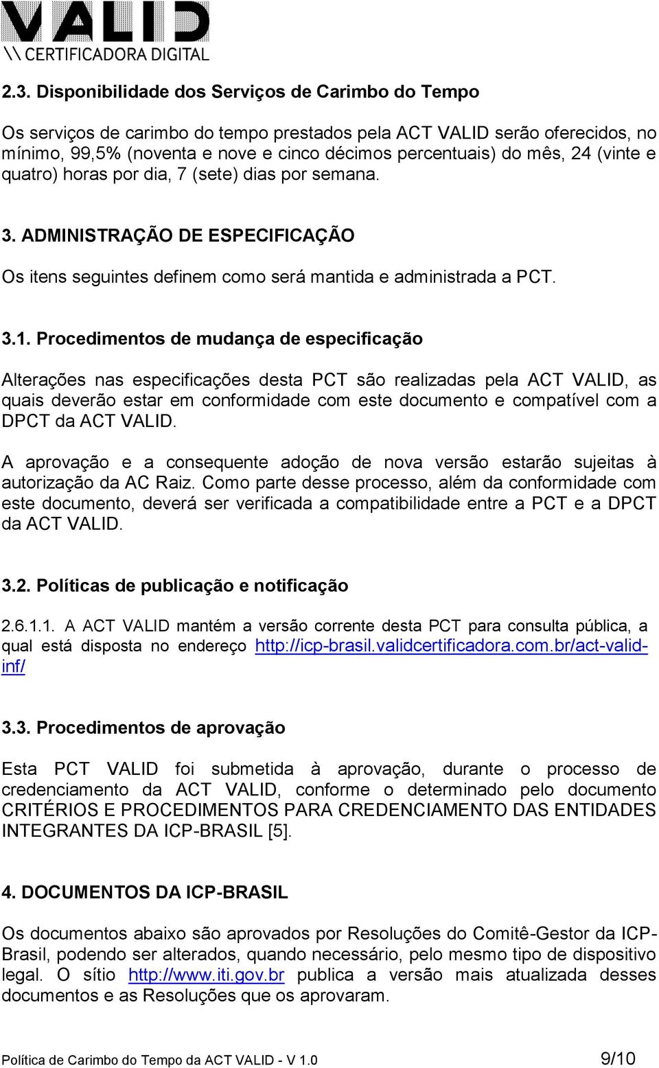 Procedimentos de mudança de especificação Alterações nas especificações desta PCT são realizadas pela ACT VALID, as quais deverão estar em conformidade com este documento e compatível com a DPCT da