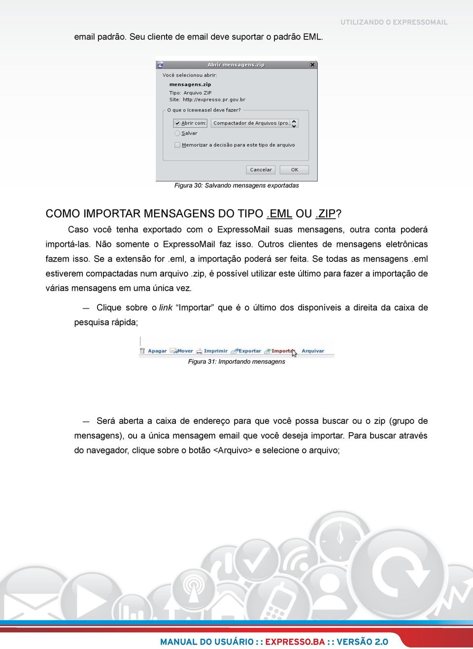 Se a extensão for.eml, a importação poderá ser feita. Se todas as mensagens.eml estiverem compactadas num arquivo.