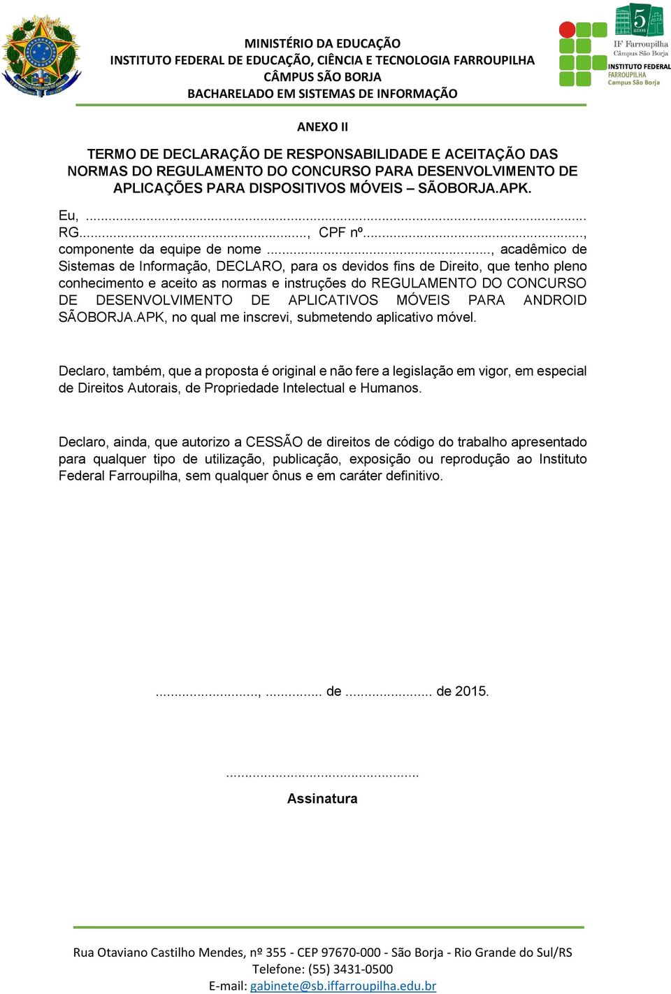 .., acadêmico de Sistemas de Informação, DECLARO, para os devidos fins de Direito, que tenho pleno conhecimento e aceito as normas e instruções do REGULAMENTO DO CONCURSO DE DESENVOLVIMENTO DE