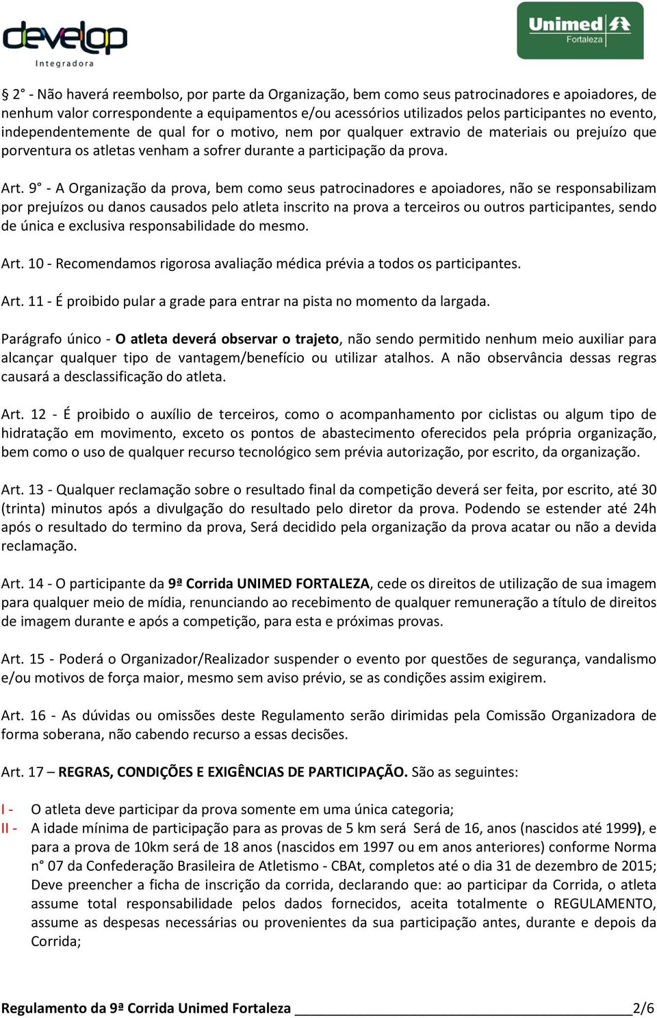 9 - A Organização da prova, bem como seus patrocinadores e apoiadores, não se responsabilizam por prejuízos ou danos causados pelo atleta inscrito na prova a terceiros ou outros participantes, sendo