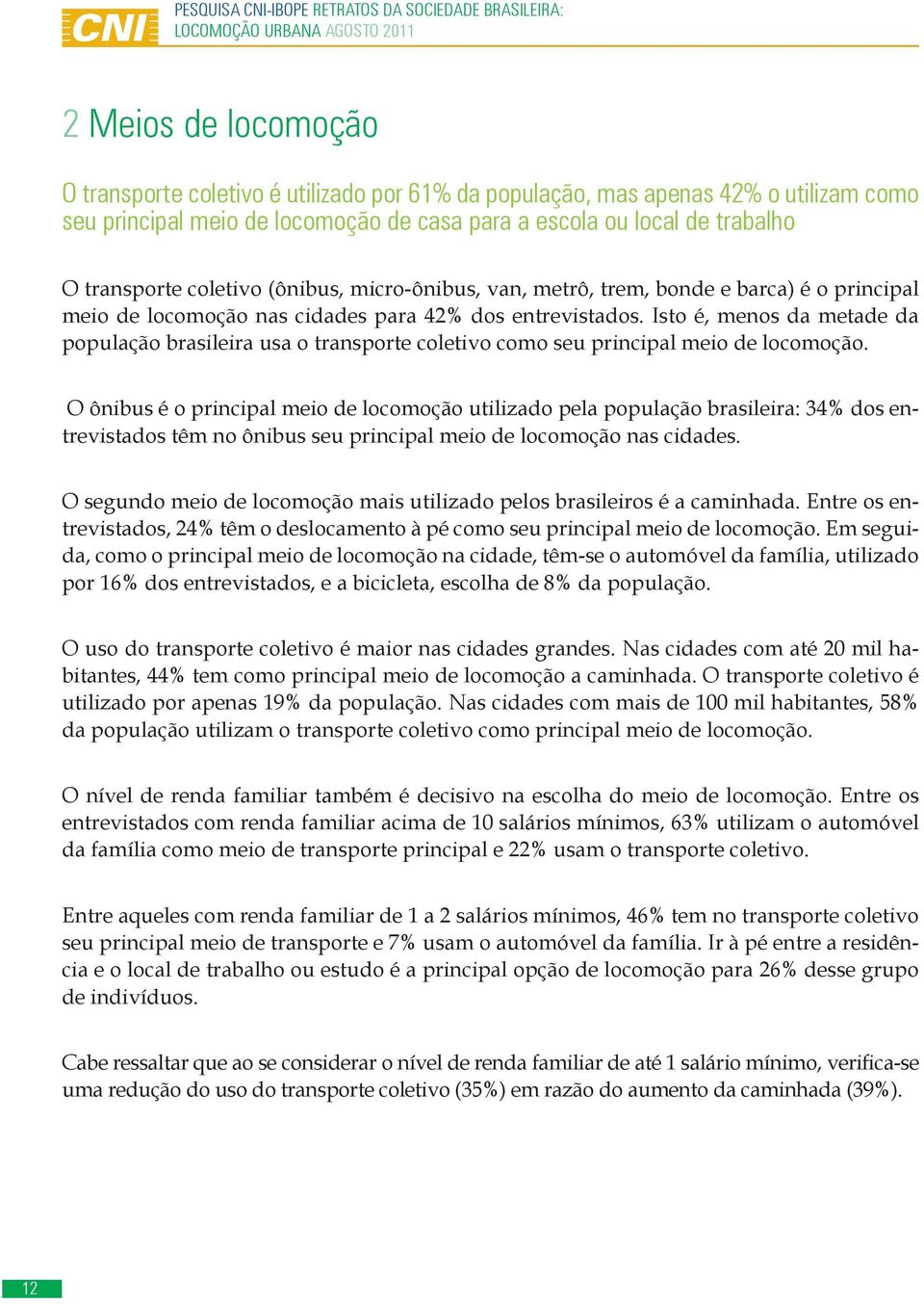 Isto é, menos da metade da população brasileira usa o transporte coletivo como seu principal meio de locomoção.