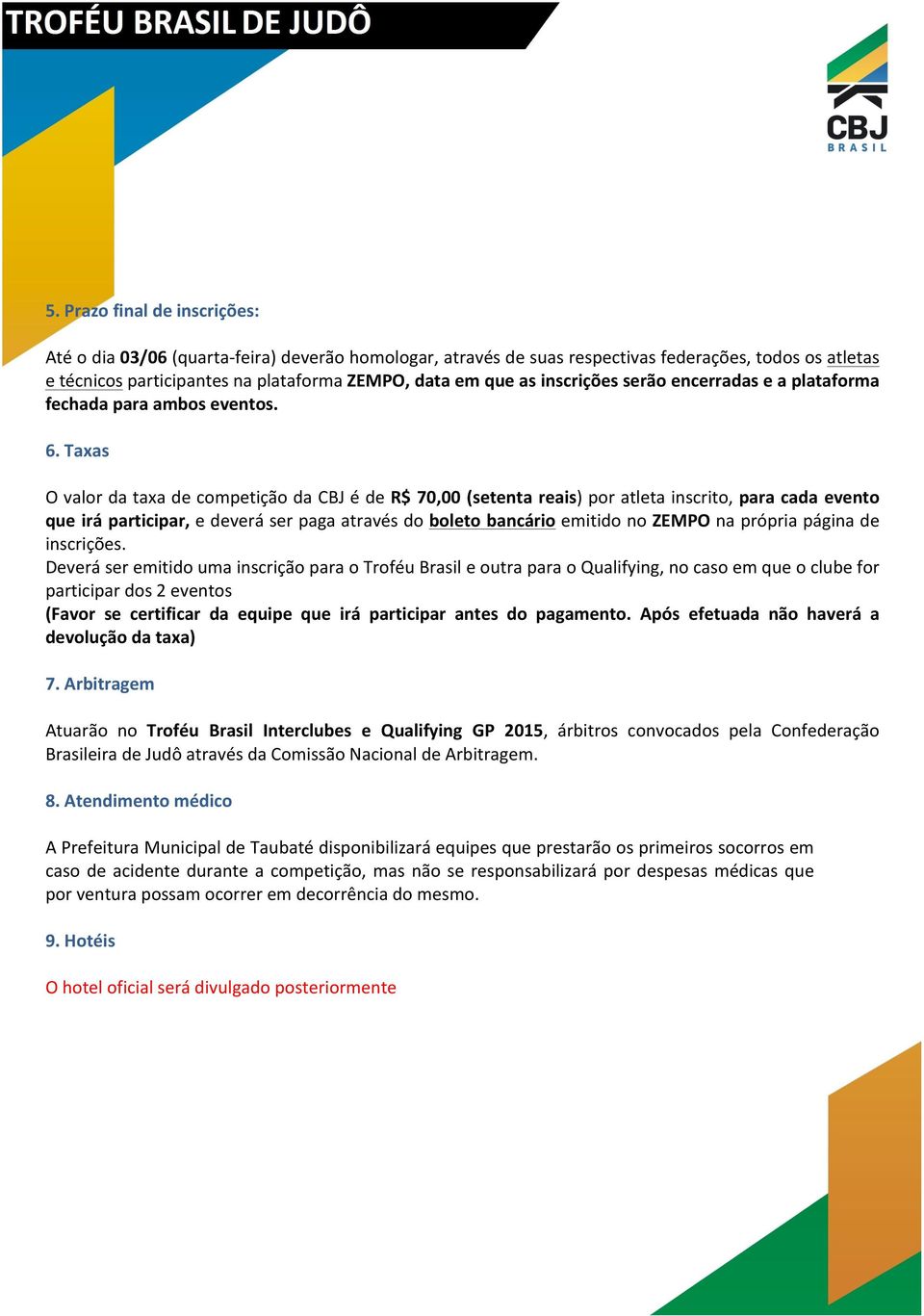 Taxas O valor da taxa de competição da CBJ é de R$ 70,00 (setenta reais) por atleta inscrito, para cada evento que irá participar, e deverá ser paga através do boleto bancário emitido no ZEMPO na