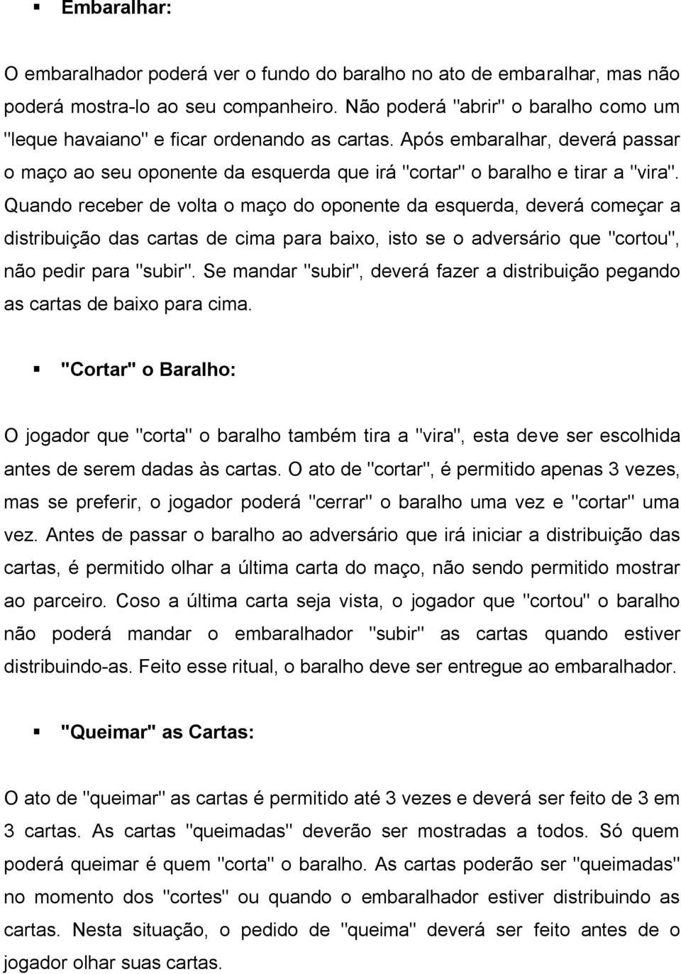 Quando receber de volta o maço do oponente da esquerda, deverá começar a distribuição das cartas de cima para baixo, isto se o adversário que "cortou", não pedir para "subir".