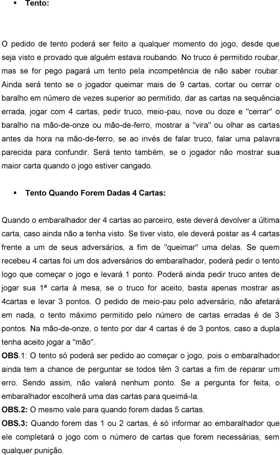 Ainda será tento se o jogador queimar mais de 9 cartas, cortar ou cerrar o baralho em número de vezes superior ao permitido, dar as cartas na sequência errada, jogar com 4 cartas, pedir truco,