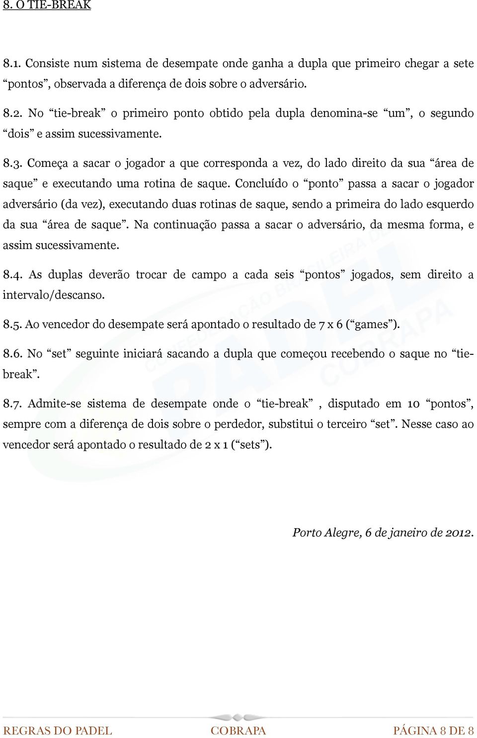 Começa a sacar o jogador a que corresponda a vez, do lado direito da sua área de saque e executando uma rotina de saque.