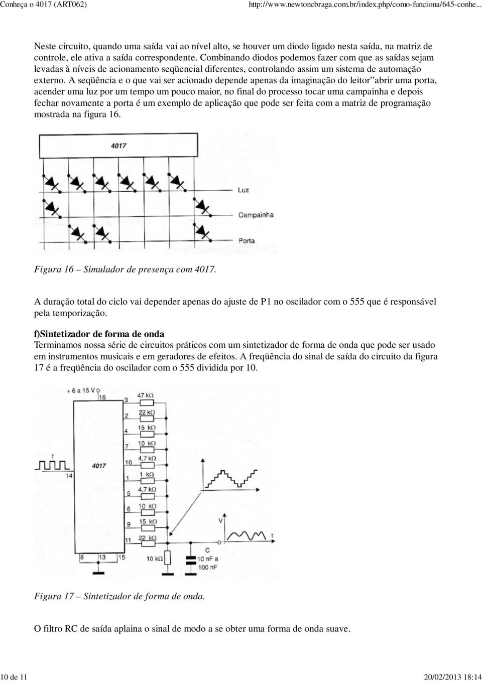 A seqüência e o que vai ser acionado depende apenas da imaginação do leitor abrir uma porta, acender uma luz por um tempo um pouco maior, no final do processo tocar uma campainha e depois fechar