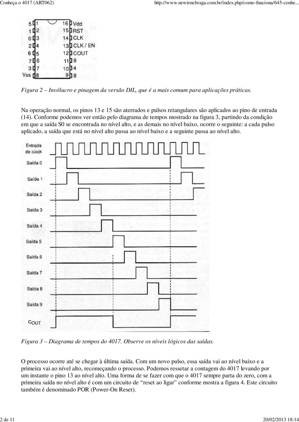 Conforme podemos ver então pelo diagrama de tempos mostrado na figura 3, partindo da condição em que a saída S0 se encontrada no nível alto, e as demais no nível baixo, ocorre o seguinte: a cada