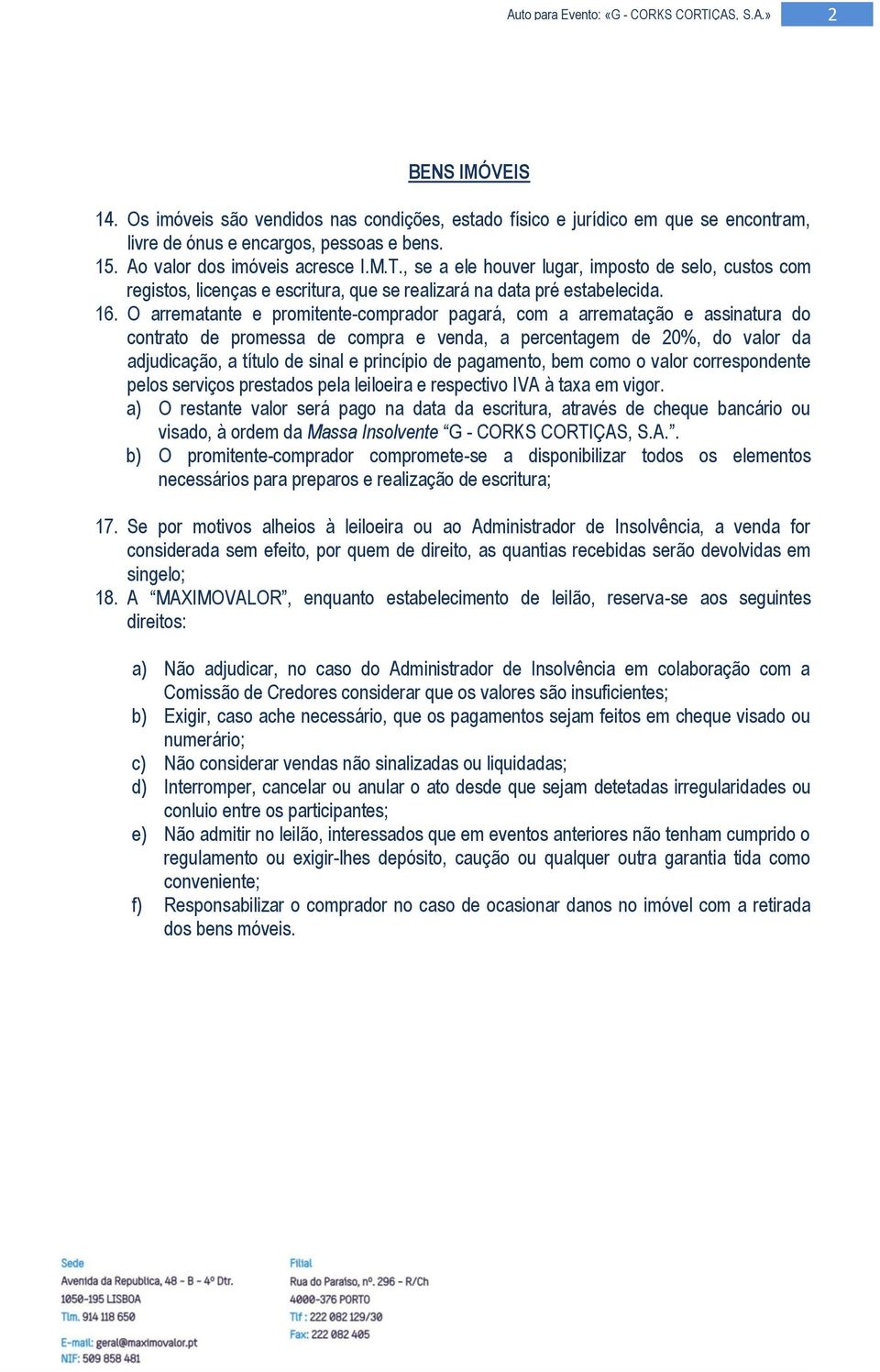 O arrematante e promitente-comprador pagará, com a arrematação e assinatura do contrato de promessa de compra e venda, a percentagem de 20%, do valor da adjudicação, a título de sinal e princípio de