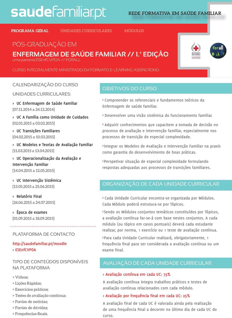 2014] > UC A Família como Unidade de Cuidados [02.01.2015 a 03.02.2015] > UC Transições Familiares [04.02.2015 a 10.03.2015] > UC Modelos e Teorias de Avaliação Familiar [11.03.2015 a 13.04.2015] > UC Operacionalização da Avaliação e Intervenção Familiar [14.