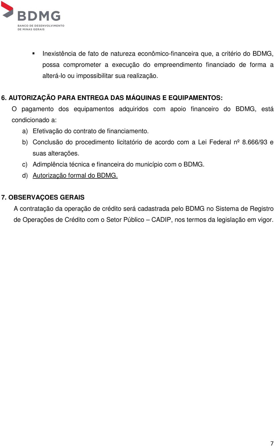 b) Conclusão do procedimento licitatório de acordo com a Lei Federal nº 8.666/93 e suas alterações. c) Adimplência técnica e financeira do município com o BDMG. d) Autorização formal do BDMG.