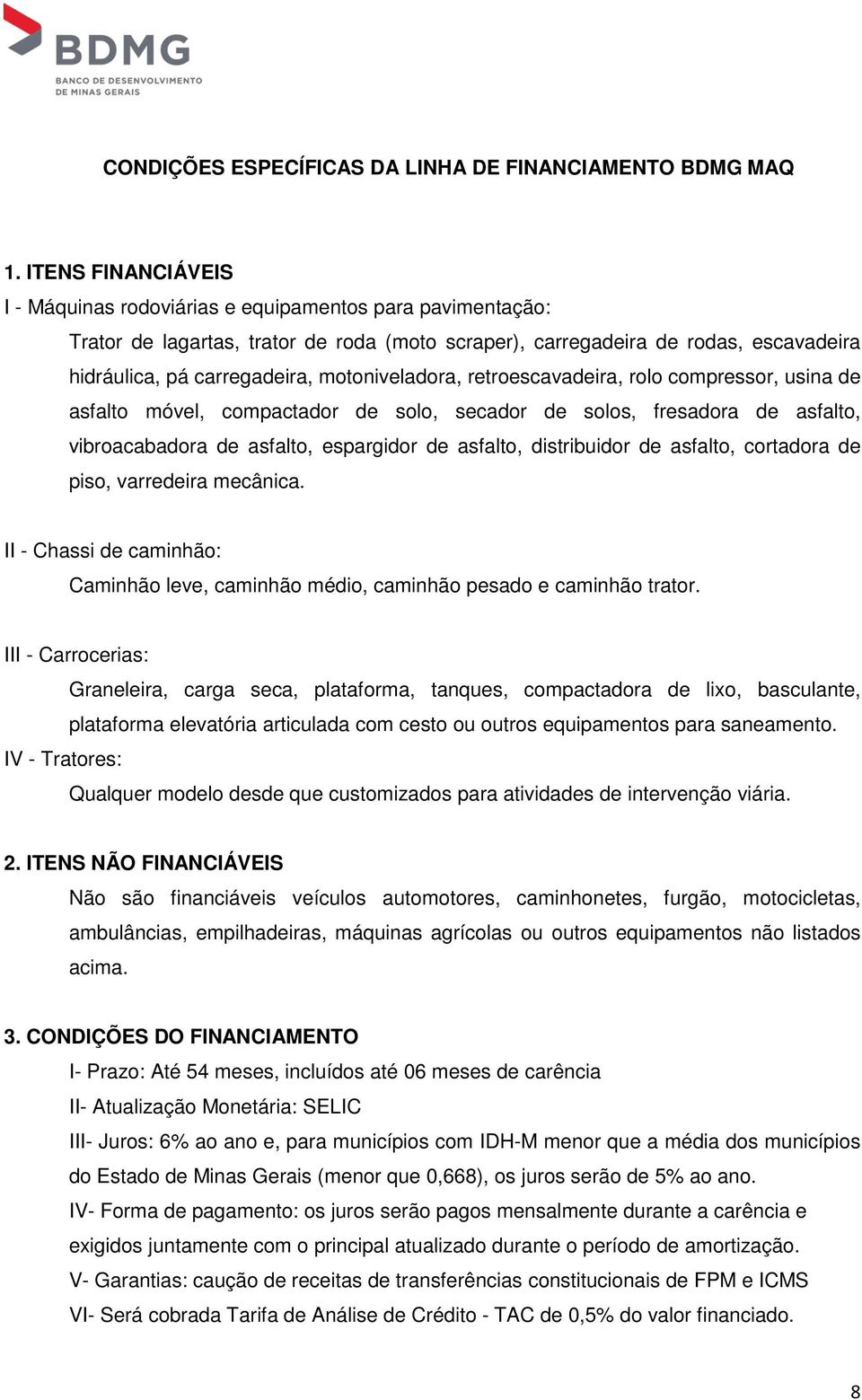 motoniveladora, retroescavadeira, rolo compressor, usina de asfalto móvel, compactador de solo, secador de solos, fresadora de asfalto, vibroacabadora de asfalto, espargidor de asfalto, distribuidor