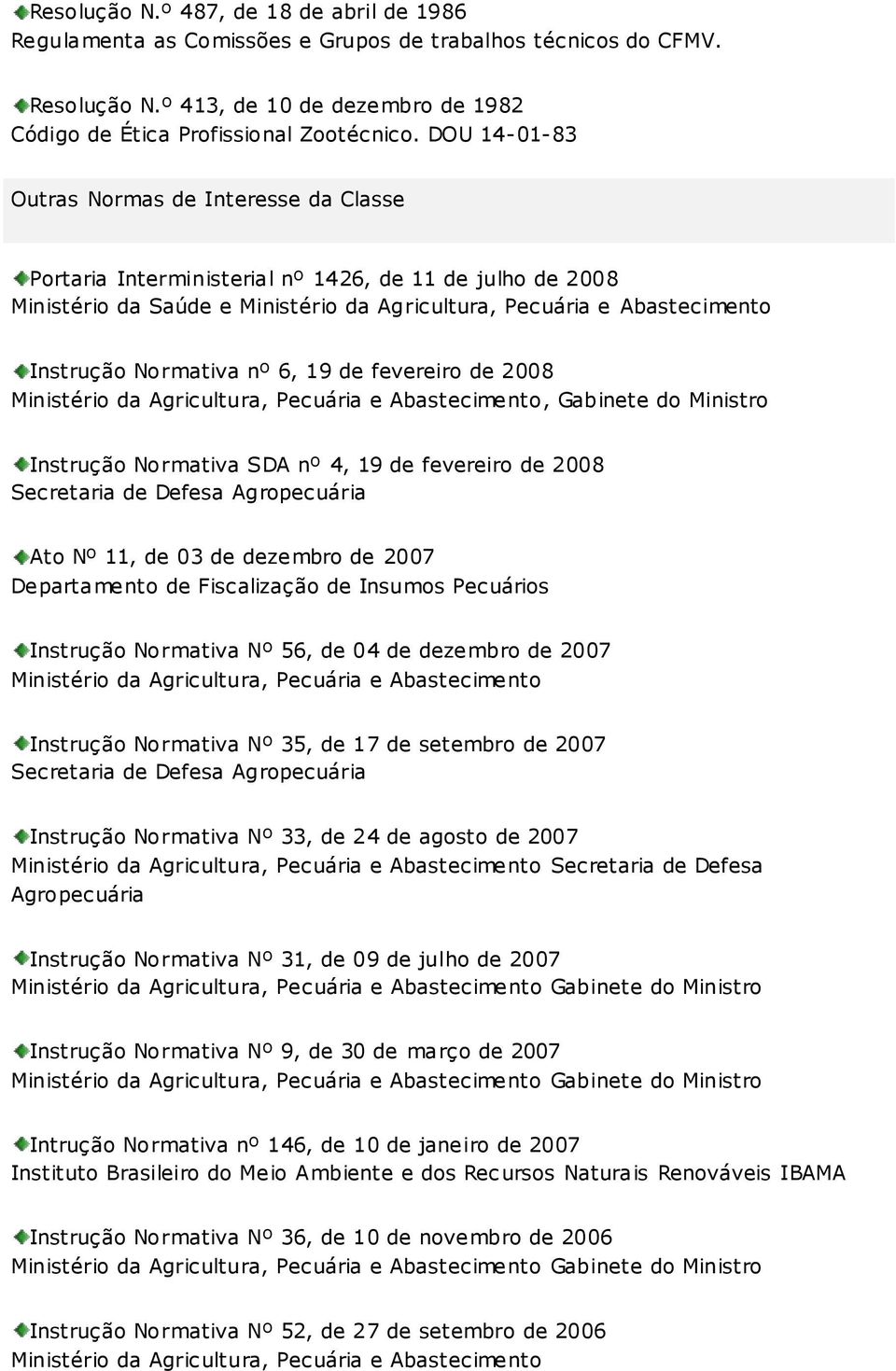 Normativa nº 6, 19 de fevereiro de 2008 Ministério da Agricultura, Pecuária e Abastecimento, Gabinete do Ministro Instrução Normativa SDA nº 4, 19 de fevereiro de 2008 Ato Nº 11, de 03 de dezembro de