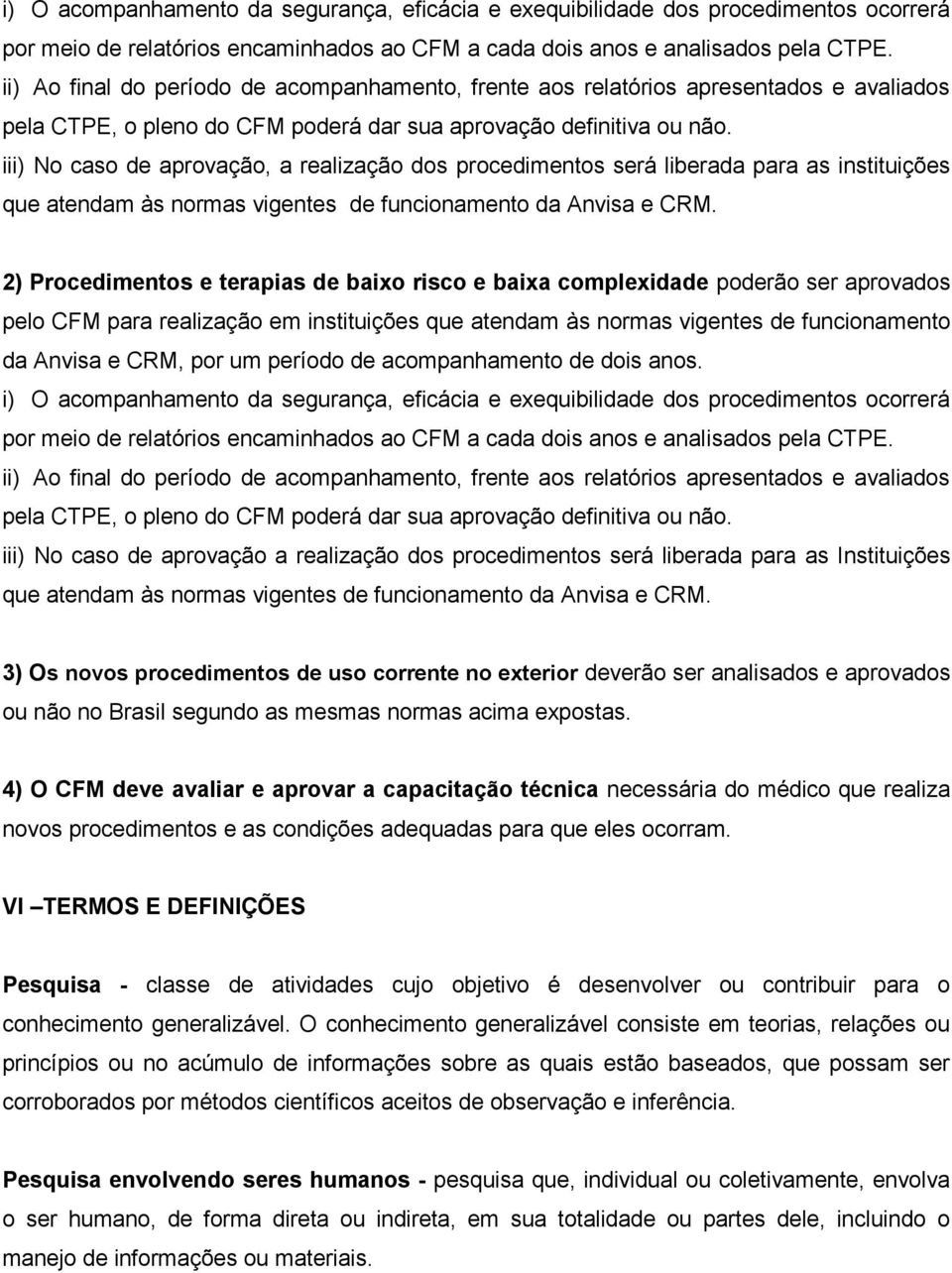 iii) No caso de aprovação, a realização dos procedimentos será liberada para as instituições que atendam às normas vigentes de funcionamento da Anvisa e CRM.