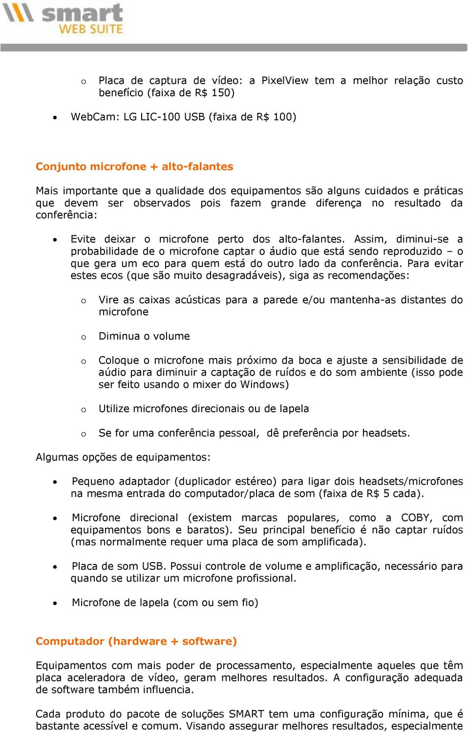 Assim, diminui se a prbabilidade de micrfne captar áudi que está send reprduzid que gera um ec para quem está d utr lad da cnferência.