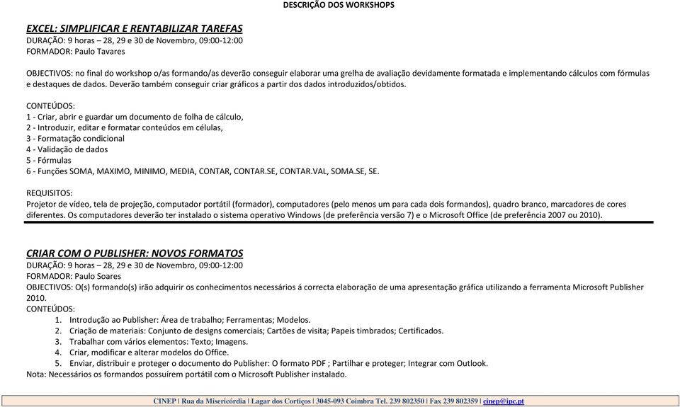 1 - Criar, abrir e guardar um documento de folha de cálculo, 2 - Introduzir, editar e formatar conteúdos em células, 3 - Formatação condicional 4 - Validação de dados 5 - Fórmulas 6 - Funções SOMA,