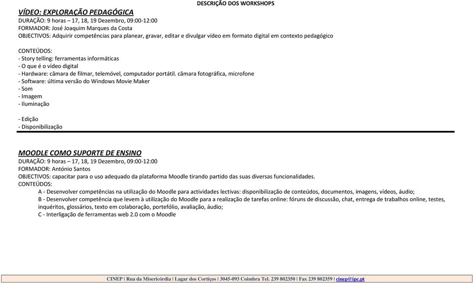câmara fotográfica, microfone - Software: última versão do Windows Movie Maker - Som - Imagem - Iluminação - Edição - Disponibilização MOODLE COMO SUPORTE DE ENSINO DURAÇÃO: 9 horas 17, 18, 19