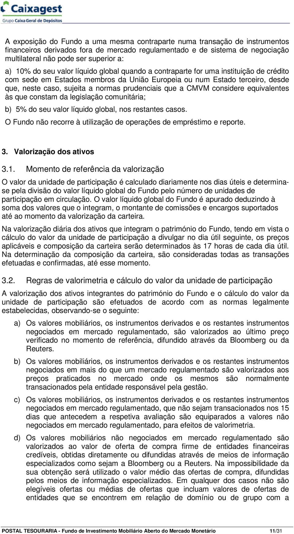 prudenciais que a CMVM considere equivalentes às que constam da legislação comunitária; b) 5% do seu valor líquido global, nos restantes casos.