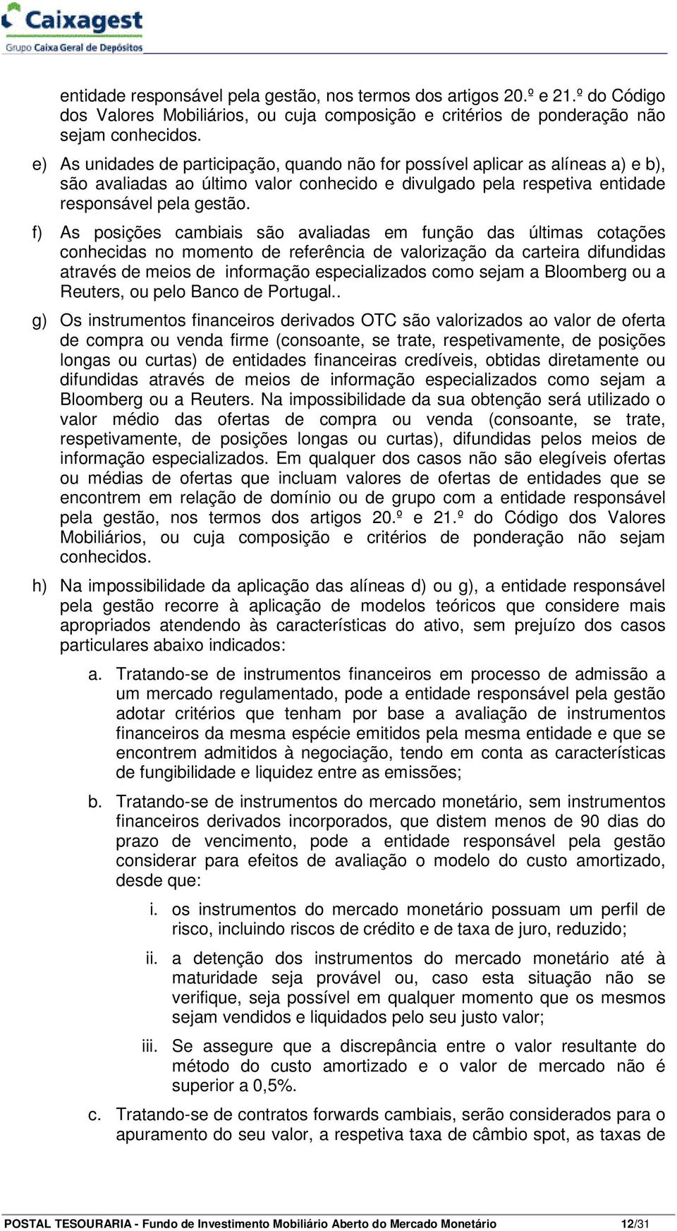 f) As posições cambiais são avaliadas em função das últimas cotações conhecidas no momento de referência de valorização da carteira difundidas através de meios de informação especializados como sejam