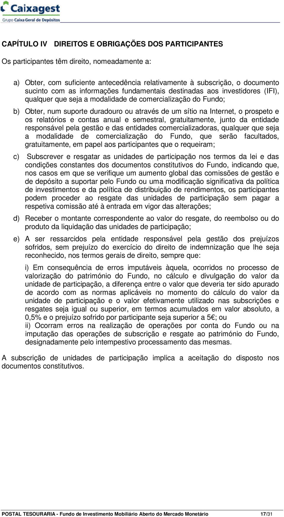 e os relatórios e contas anual e semestral, gratuitamente, junto da entidade responsável pela gestão e das entidades comercializadoras, qualquer que seja a modalidade de comercialização do Fundo, que