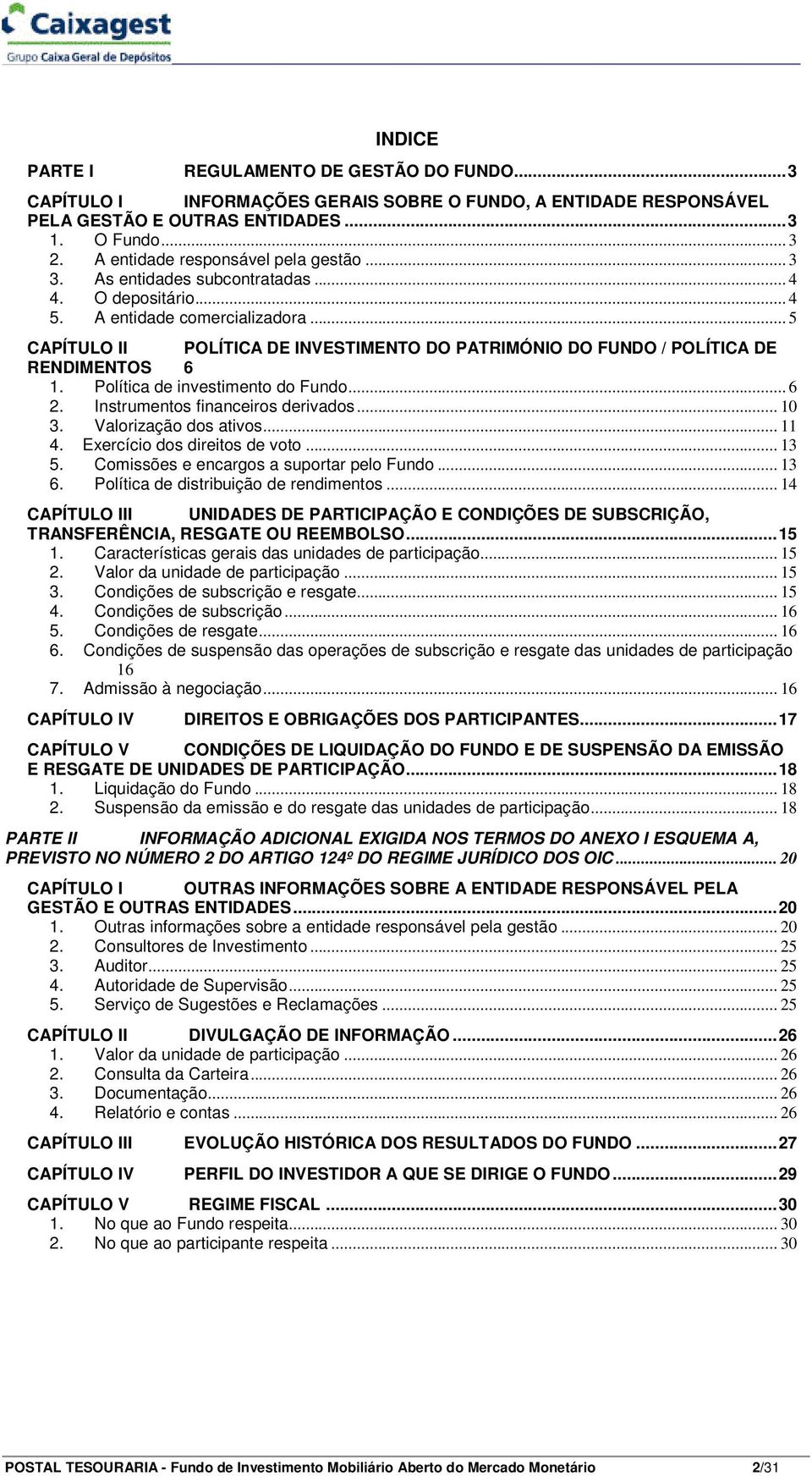 .. 5 CAPÍTULO II POLÍTICA DE INVESTIMENTO DO PATRIMÓNIO DO FUNDO / POLÍTICA DE RENDIMENTOS 6 1. Política de investimento do Fundo... 6 2. Instrumentos financeiros derivados... 10 3.