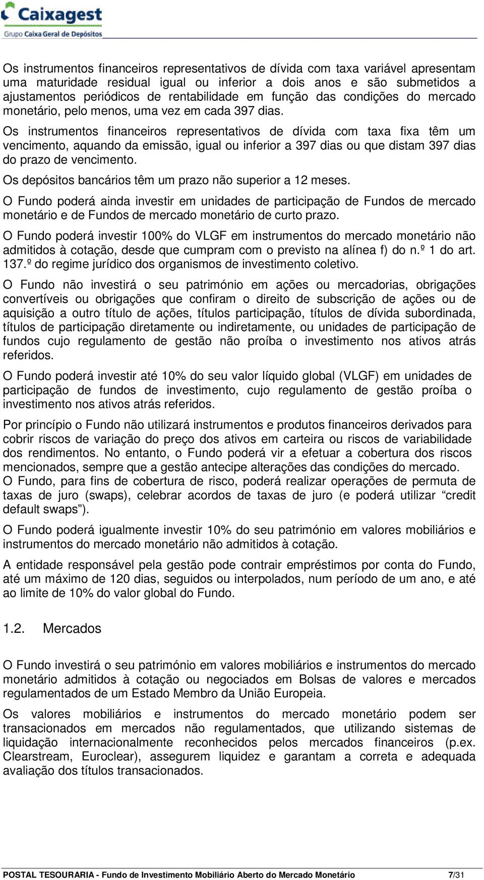 Os instrumentos financeiros representativos de dívida com taxa fixa têm um vencimento, aquando da emissão, igual ou inferior a 397 dias ou que distam 397 dias do prazo de vencimento.