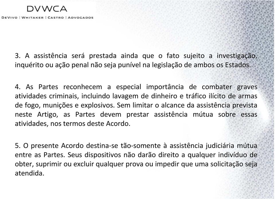 Sem limitar o alcance da assistência prevista neste Artigo, as Partes devem prestar assistência mútua sobre essas atividades, nos termos deste Acordo. 5.