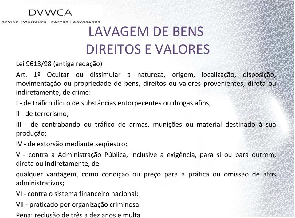 ilícito de substâncias entorpecentes ou drogas afins; II - de terrorismo; III - de contrabando ou tráfico de armas, munições ou material destinado à sua produção; IV - de extorsão mediante