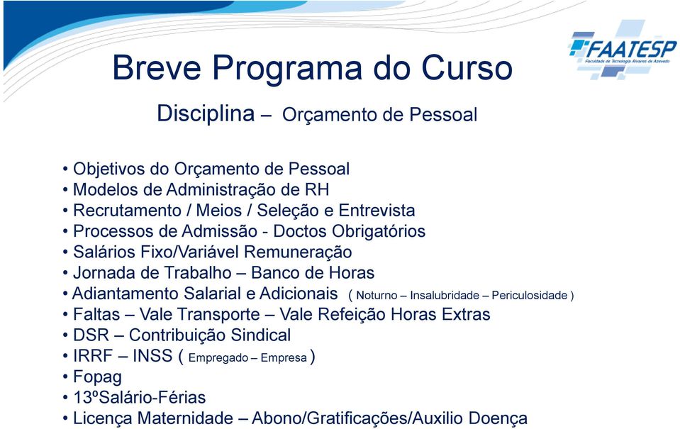 de Horas Adiantamento Salarial e Adicionais ( Noturno Insalubridade Periculosidade ) Faltas Vale Transporte Vale Refeição Horas Extras