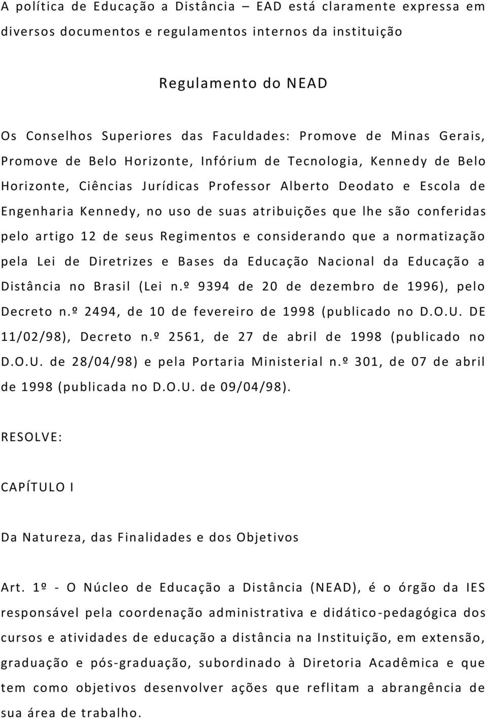 que lhe são conferidas pelo artigo 12 de seus Regimentos e considerando que a normatização pela Lei de Diretrizes e Bases da Educação Nacional da Educação a Distância no Brasil (Lei n.