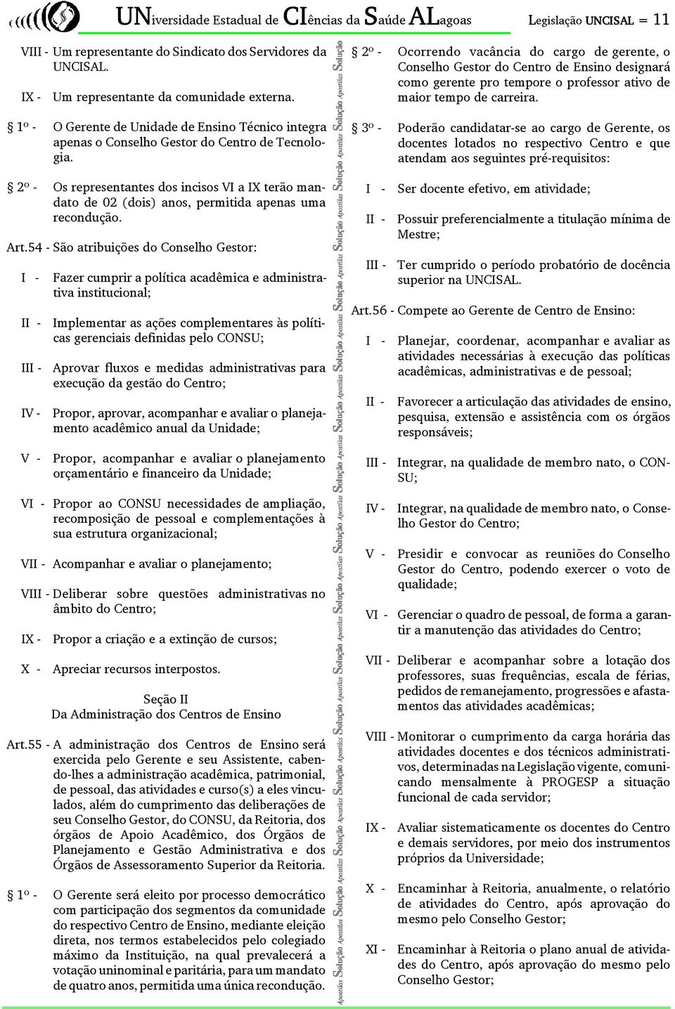2º - Os representantes dos incisos VI a IX terão mandato de 02 (dois) anos, permitida apenas uma recondução. Art.