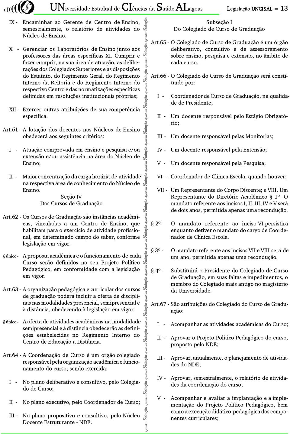 Cumprir e fazer cumprir, na sua área de atuação, as deliberações dos Colegiados Superiores e as disposições do Estatuto, do Regimento Geral, do Regimento Interno da Reitoria e do Regimento Interno do