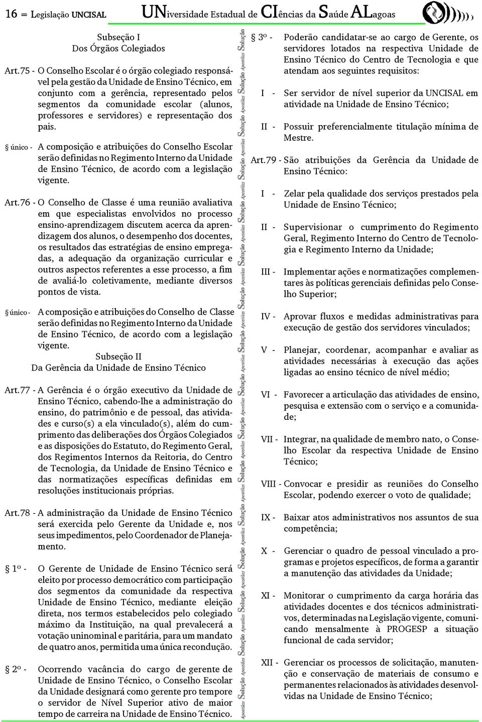 servidores) e representação dos pais. único - A composição e atribuições do Conselho Escolar serão definidas no Regimento Interno da Unidade de Ensino Técnico, de acordo com a legislação vigente. Art.