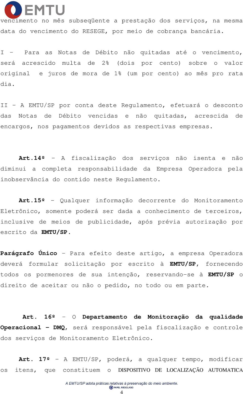 II A EMTU/SP por conta deste Regulamento, efetuará o desconto das Notas de Débito vencidas e não quitadas, acrescida de encargos, nos pagamentos devidos as respectivas empresas. Art.