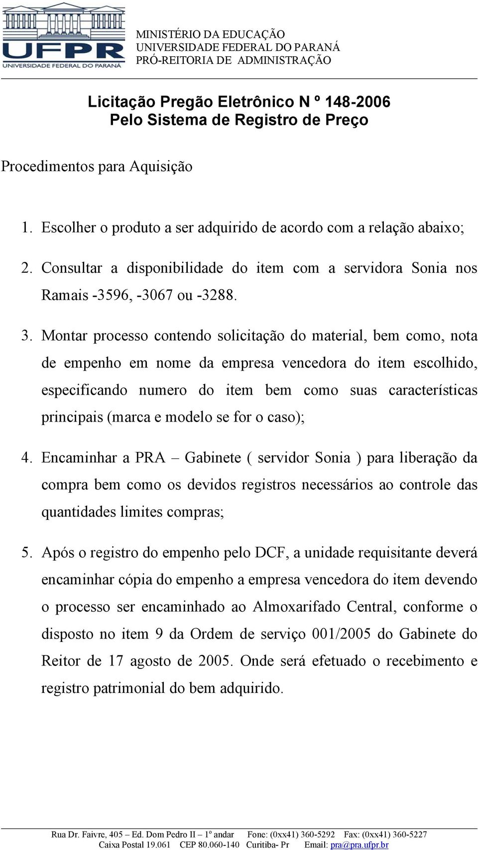 Montar processo contendo solicitação do material, bem como, nota de empenho em nome da empresa vencedora do item escolhido, especificando numero do item bem como suas características principais