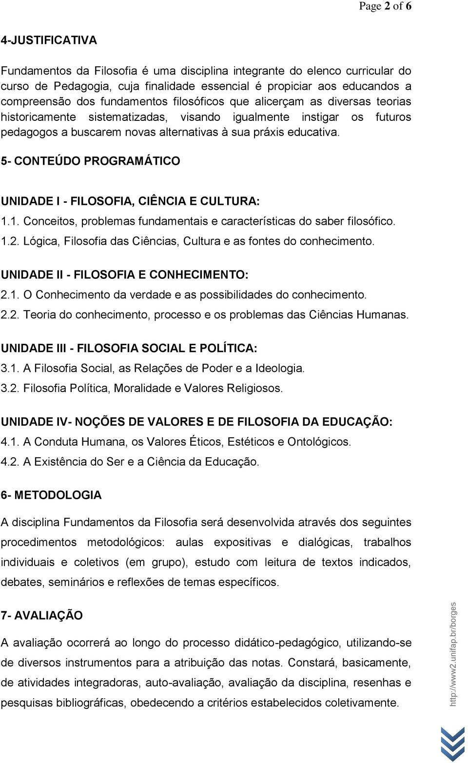 5- CONTEÚDO PROGRAMÁTICO UNIDADE I - FILOSOFIA, CIÊNCIA E CULTURA: 1.1. Conceitos, problemas fundamentais e características do saber filosófico. 1.2.