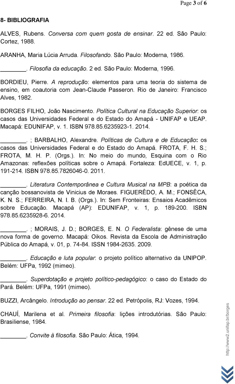 BORGES FILHO, João Nascimento. Política Cultural na Educação Superior: os casos das Universidades Federal e do Estado do Amapá - UNIFAP e UEAP. Macapá: EDUNIFAP, v. 1. ISBN 978.85.6235923-1. 2014.