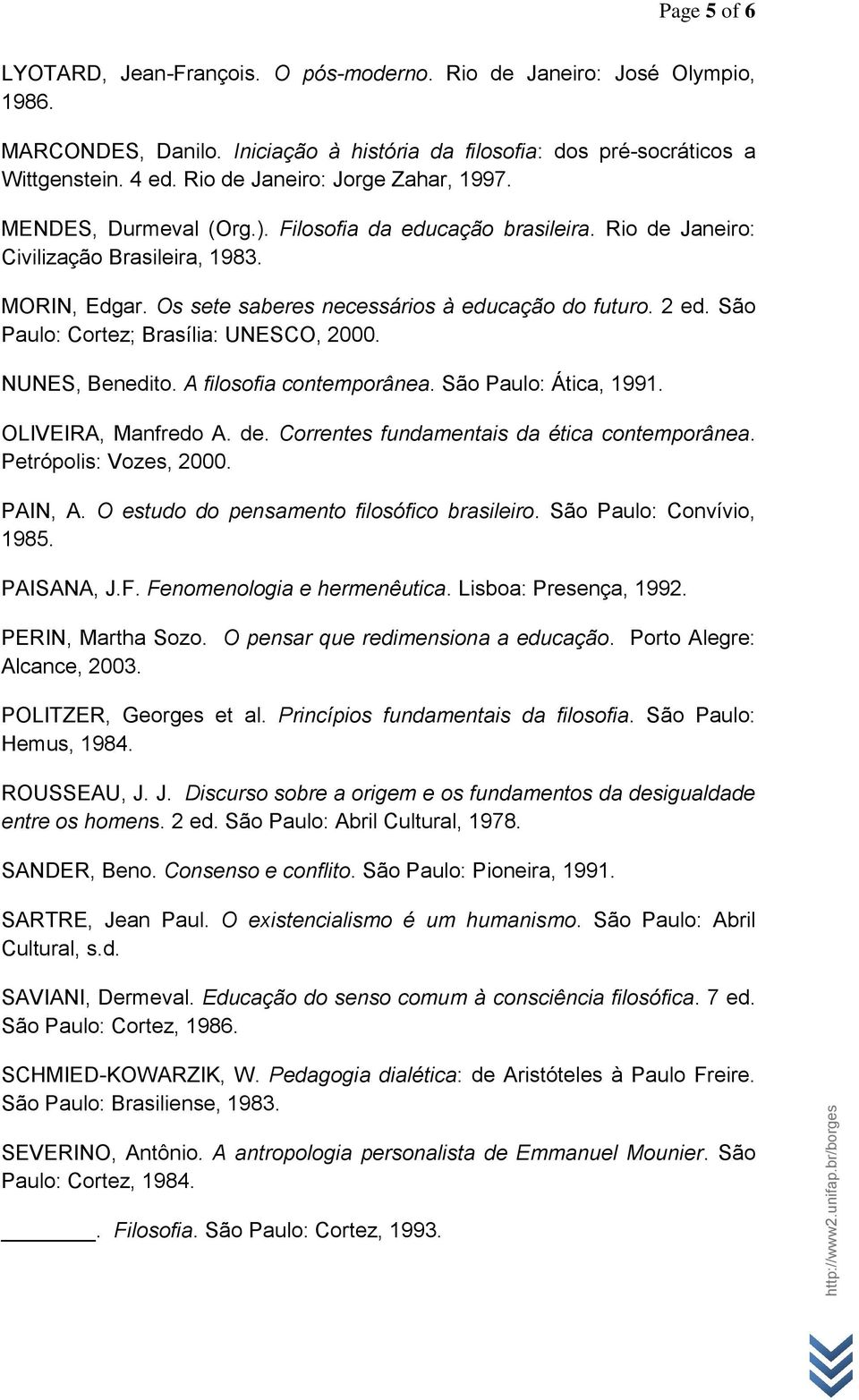 Os sete saberes necessários à educação do futuro. 2 ed. São Paulo: Cortez; Brasília: UNESCO, 2000. NUNES, Benedito. A filosofia contemporânea. São Paulo: Ática, 1991. OLIVEIRA, Manfredo A. de.