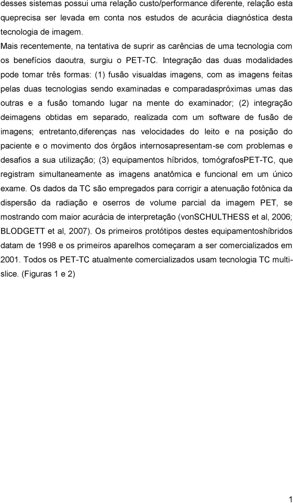 Integração das duas modalidades pode tomar três formas: () fusão visualdas imagens, com as imagens feitas pelas duas tecnologias sendo examinadas e comparadaspróximas umas das outras e a fusão