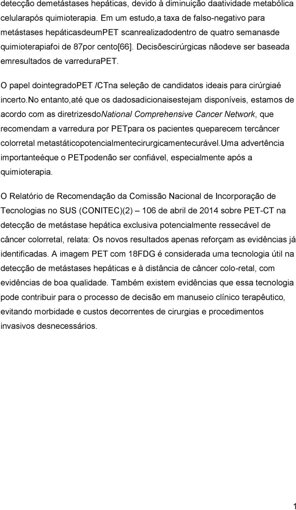 Decisõescirúrgicas nãodeve ser baseada emresultados de varredurapet. O papel dointegradopet /CTna seleção de candidatos ideais para cirúrgiaé incerto.