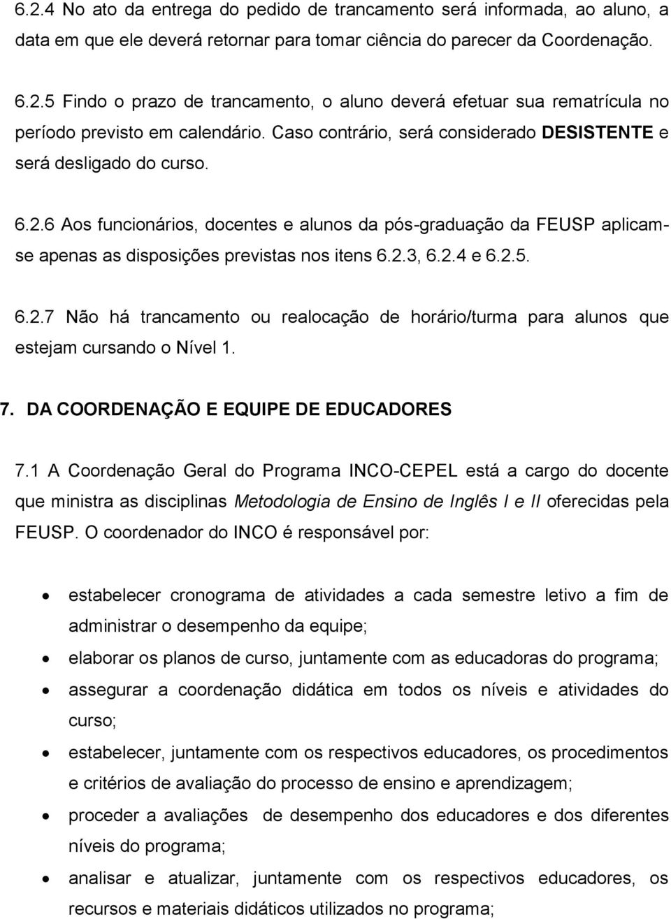 2.4 e 6.2.5. 6.2.7 Não há trancamento ou realocação de horário/turma para alunos que estejam cursando o Nível 1. 7. DA COORDENAÇÃO E EQUIPE DE EDUCADORES 7.