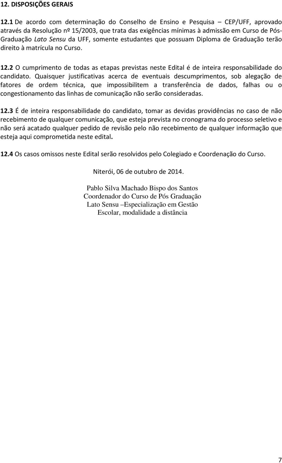 UFF, somente estudantes que possuam Diploma de Graduação terão direito à matrícula no Curso. 12.2 O cumprimento de todas as etapas previstas neste Edital é de inteira responsabilidade do candidato.