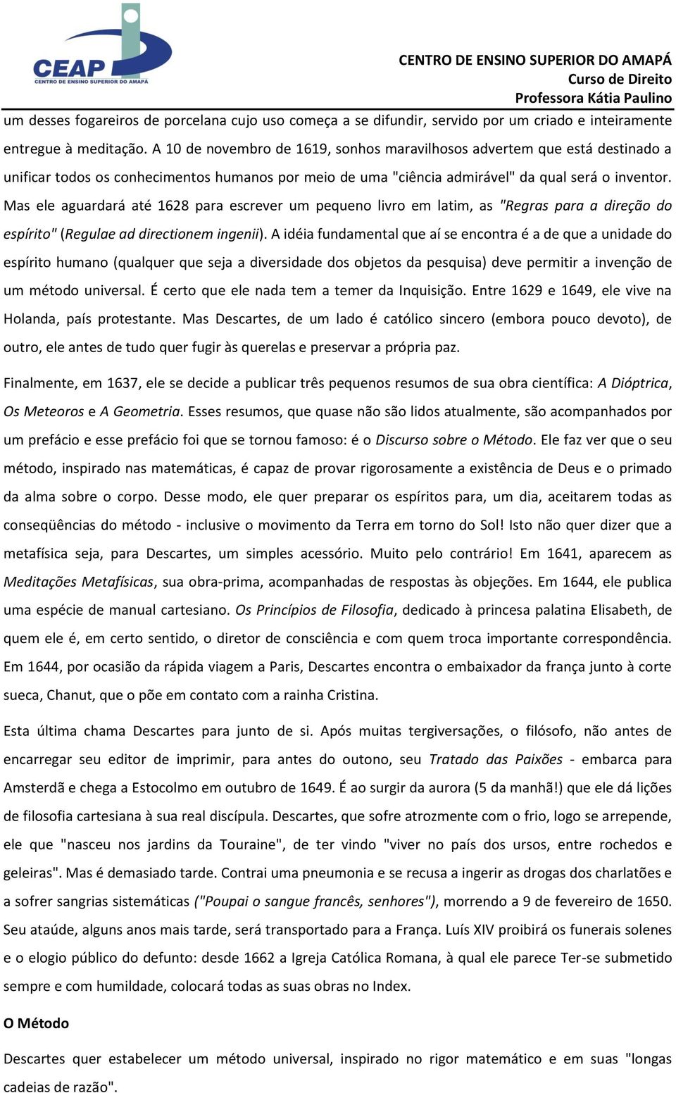 Mas ele aguardará até 1628 para escrever um pequeno livro em latim, as "Regras para a direção do espírito" (Regulae ad directionem ingenii).