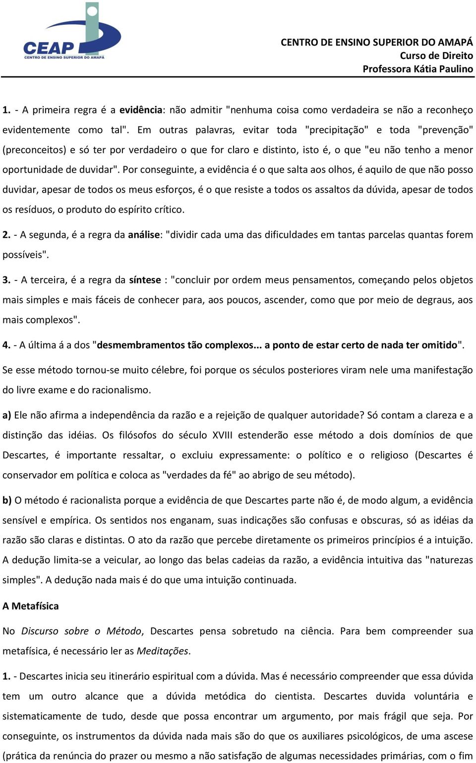 Por conseguinte, a evidência é o que salta aos olhos, é aquilo de que não posso duvidar, apesar de todos os meus esforços, é o que resiste a todos os assaltos da dúvida, apesar de todos os resíduos,